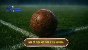 Mẹo cá cược kèo chấp 3 trái hiệu quả