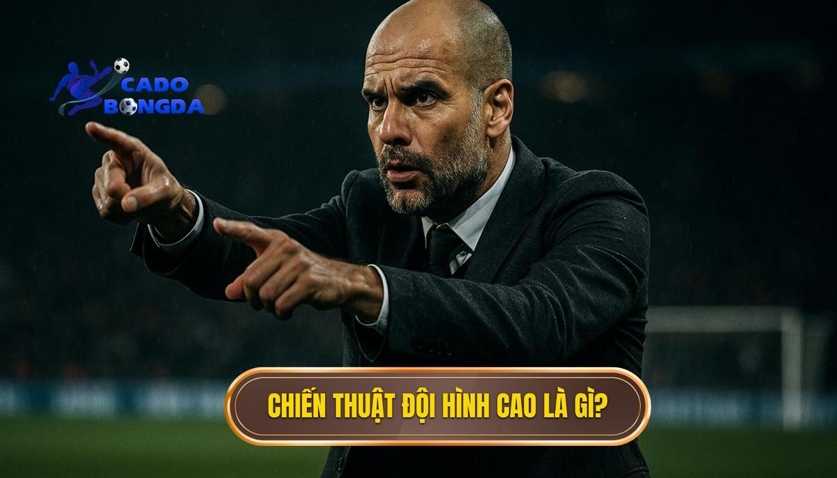 Bản chất và định nghĩa của chiến thuật đội hình cao