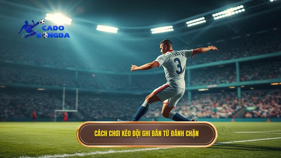 Cách chơi kèo đội ghi bàn từ đánh chặn