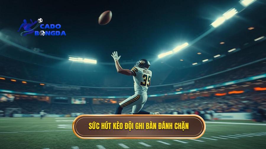 Sức hút kèo đội ghi bàn đánh chặn