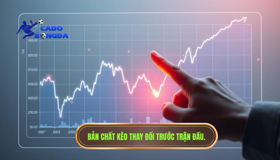 Hiểu bản chất của việc kèo thay đổi trước giờ bóng lăn