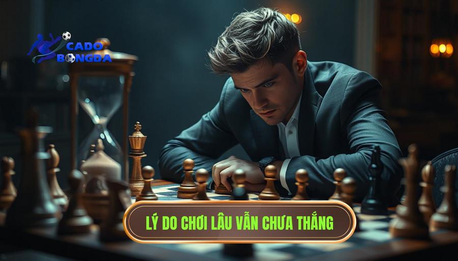 Tại sao nói: Chơi lâu chưa chắc sẽ thắng?