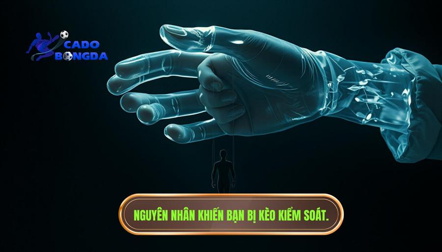 Hiểu rõ bản chất: Tại sao bạn dễ bị kèo kiểm soát?