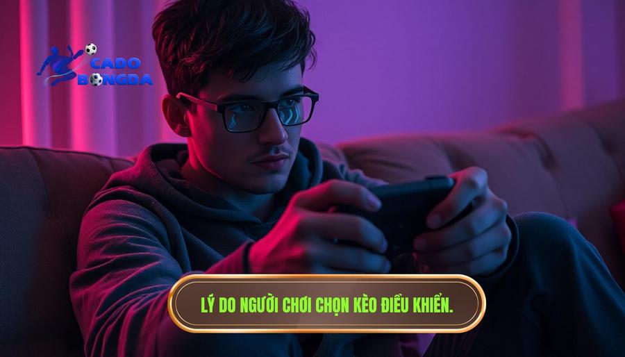 Tại sao người chơi thường để kèo điều khiển?