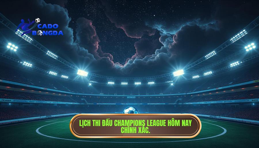 Champions League hôm nay đá lúc mấy giờ? Cập nhật lịch thi đấu và khung giờ vàng Cúp C1 2 Giải đáp chi tiết: Champions League hôm nay đá lúc mấy giờ?